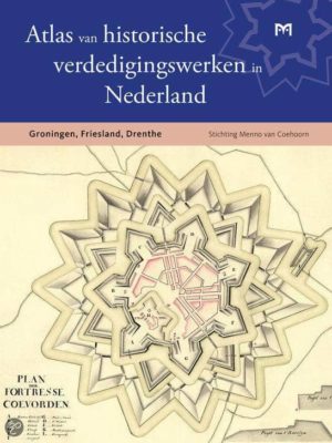 Atlas van historische verdedigingswerken in Nederland Groningen, Friesland, Drenthe - Stichting Menno van Coehoorn